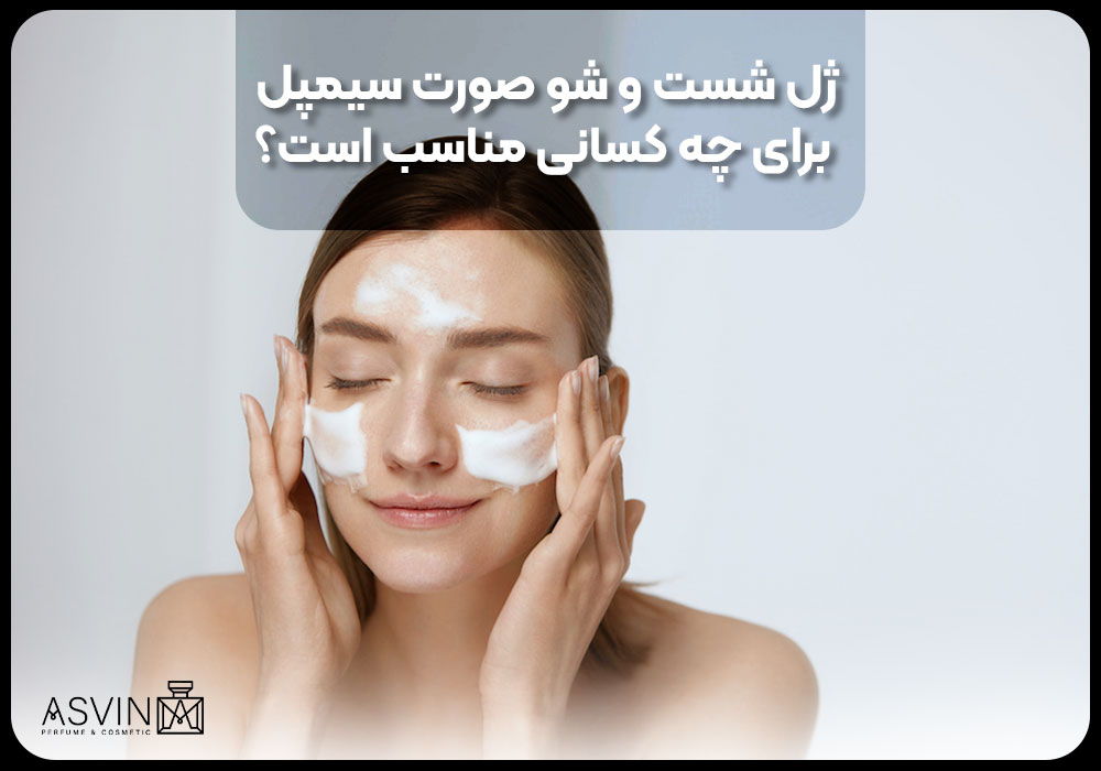 ژل شست و شو صورت سیمپل برای چه کسانی مناسب است؟